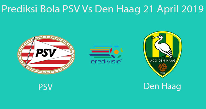 Prediksi Bola PSV Vs Den Haag 21 April 2019