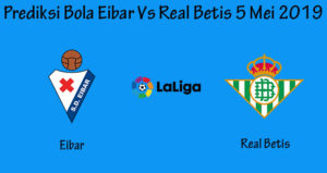 Prediksi Bola Eibar Vs Real Betis 5 Mei 2019