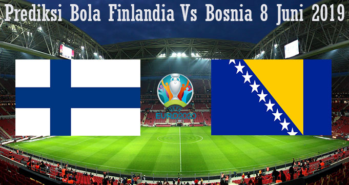 Prediksi Bola Finlandia Vs Bosnia 8 Juni 2019