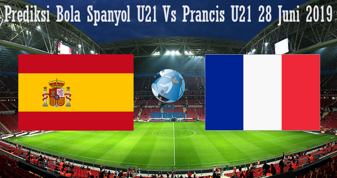 Prediksi Bola Spanyol U21 Vs Prancis U21 28 Juni 2019
