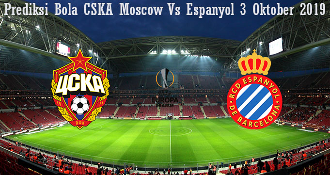 Prediksi Bola CSKA Moscow Vs Espanyol 3 Oktober 2019