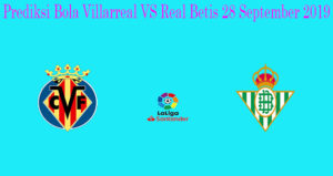 Prediksi Bola Villarreal VS Real Betis 28 September 2019