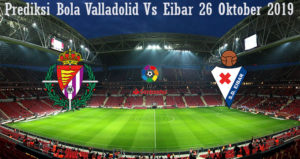 Prediksi Bola Valladolid Vs Eibar 26 Oktober 2019