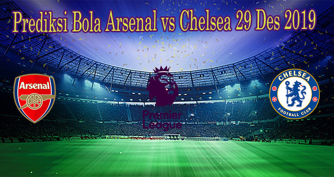 Prediksi Bola Arsenal vs Chelsea 29 Des 2019