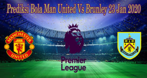 Prediksi Bola Man United Vs Brunley 23 Jan 2020