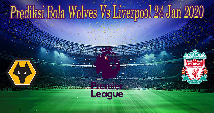 Prediksi Bola Wolves Vs Liverpool 24 Jan 2020