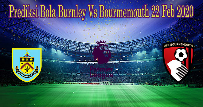 Prediksi Bola Burnley Vs Bourmemouth 22 Feb 2020