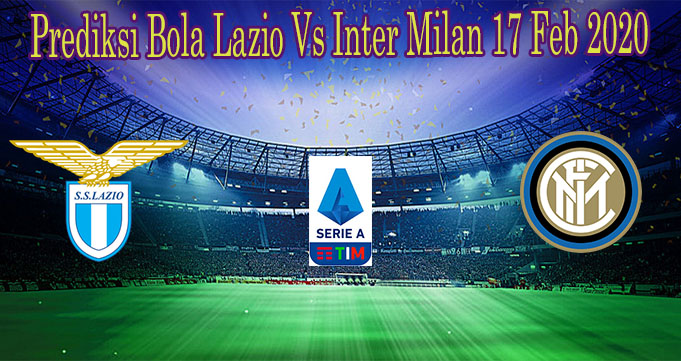 Prediksi Bola Lazio Vs Inter Milan 17 Feb 2020