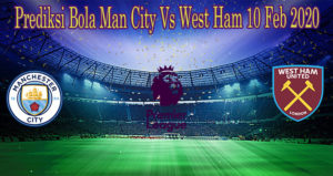 Prediksi Bola Man City Vs West Ham 10 Feb 2020