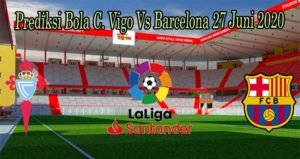 Prediksi Bola C. Vigo Vs Barcelona 27 Juni 2020