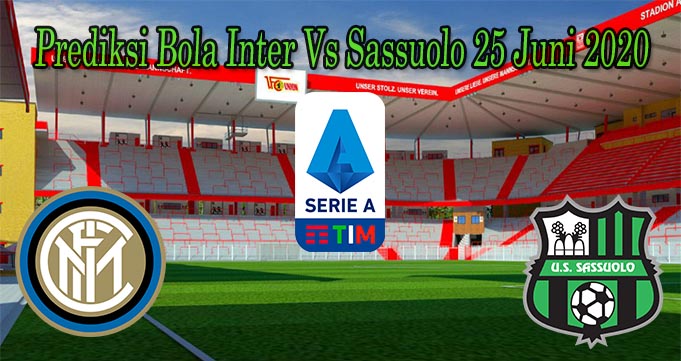 Prediksi Bola Inter Vs Sassuolo 25 Juni 2020