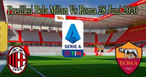 Prediksi Bola Milan Vs Roma 28 Juni 2020