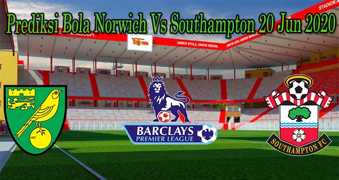 Prediksi Bola Norwich Vs Southampton 20 Jun 2020