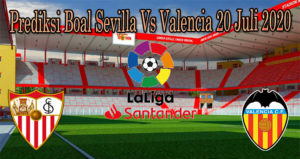Prediksi Boal Sevilla Vs Valencia 20 Juli 2020