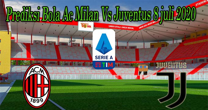 Prediksi Bola Ac Milan Vs Juventus 8 juli 2020