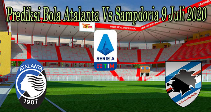 Prediksi Bola Atalanta Vs Sampdoria 9 Juli 2020