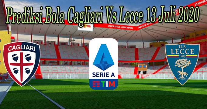 Prediksi Bola Cagliari Vs Lecce 13 Juli 2020