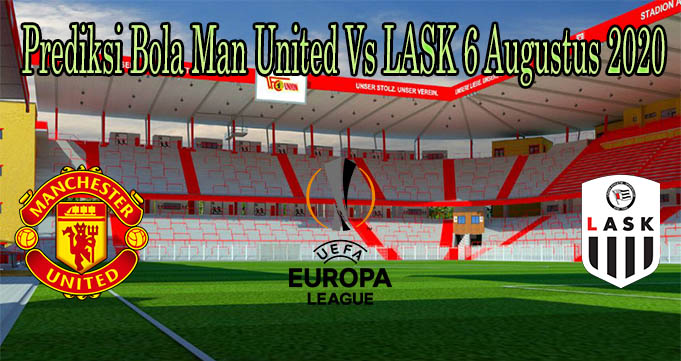Prediksi Bola Man United Vs LASK 6 Augustus 2020
