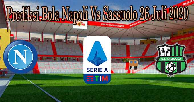 Prediksi Bola Napoli Vs Sassuolo 26 Juli 2020