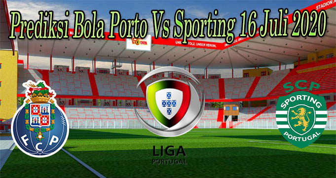 Prediksi Bola Porto Vs Sporting 16 Juli 2020