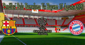 Prediksi Bola Barcelona Vs Bayern 15 Agusts 2020