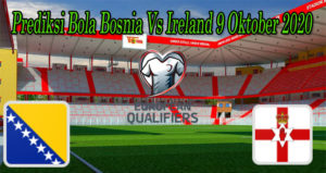 Prediksi Bola Bosnia Vs Ireland 9 Oktober 2020