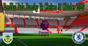 Prediksi Bola Burnley Vs Chelsea 31 Oktober 2020