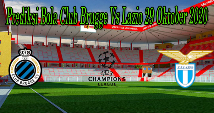 Prediksi Bola Club Brugge Vs Lazio 29 Oktober 2020