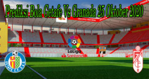 Prediksi Bola Getafe Vs Granada 25 Oktober 2020