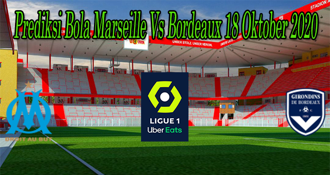 Prediksi Bola Marseille Vs Bordeaux 18 Oktober 2020