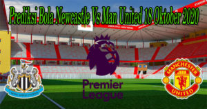 Prediksi Bola Newcastle Vs Man United 18 Oktober 2020