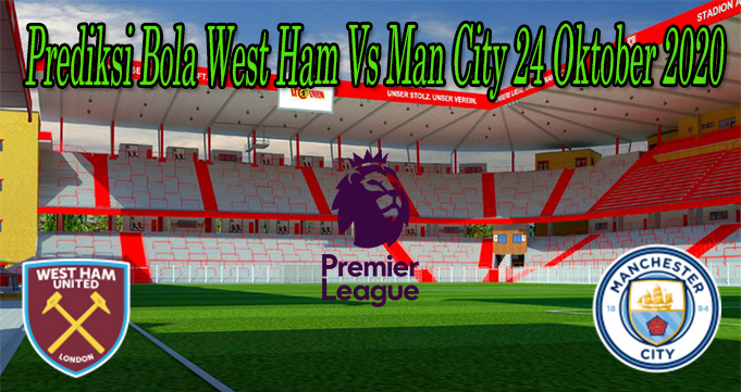 Prediksi Bola West Ham Vs Man City 24 Oktober 2020