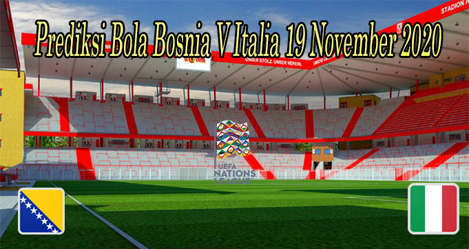 Prediksi Bola Bosnia V Italia 19 November 2020