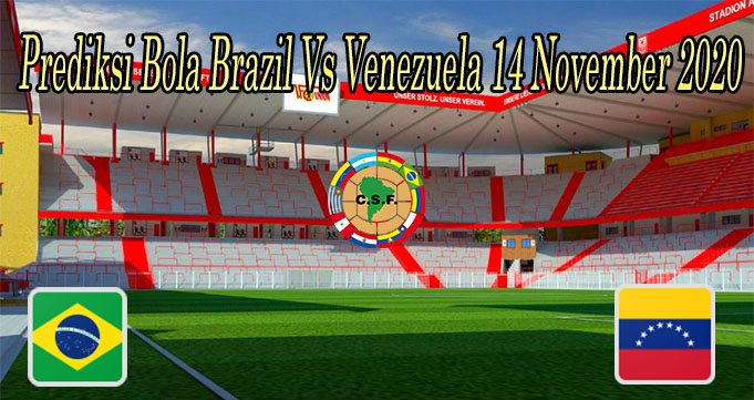 Prediksi Bola Brazil Vs Venezuela 14 November 2020