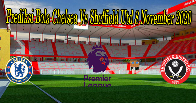 Prediksi Bola Chelsea Vs Sheffield Utd 8 November 2020