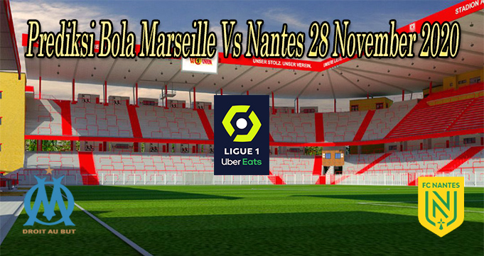 Prediksi Bola Marseille Vs Nantes 28 November 2020