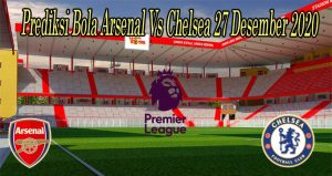 Prediksi Bola Arsenal Vs Chelsea 27 Desember 2020