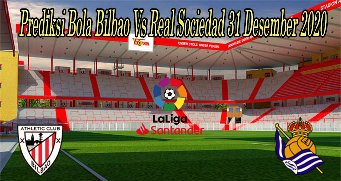 Prediksi Bola Bilbao Vs Real Sociedad 31 Desember 2020
