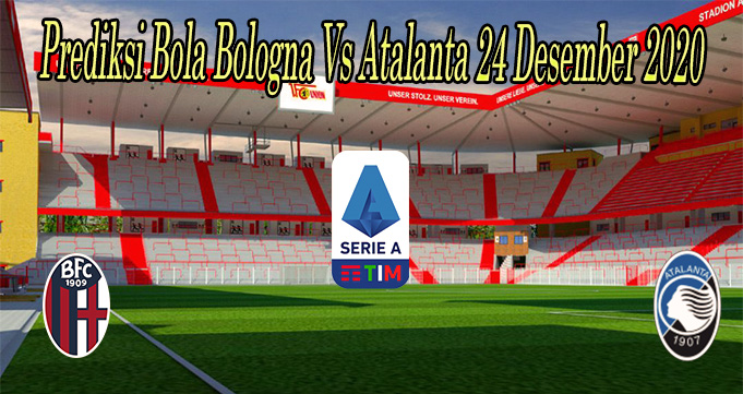 Prediksi Bola Bologna Vs Atalanta 24 Desember 2020