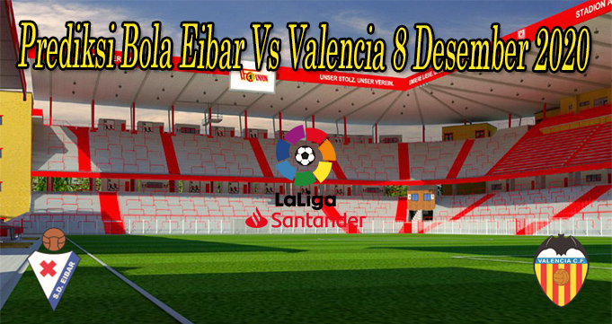 Prediksi Bola Eibar Vs Valencia 8 Desember 2020