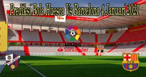 Prediksi Bola Huesca Vs Barcelona 4 Januari 2021
