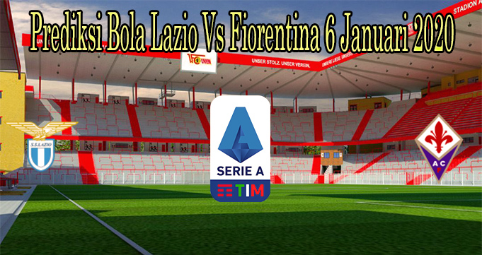 Prediksi Bola Lazio Vs Fiorentina 6 Januari 2020