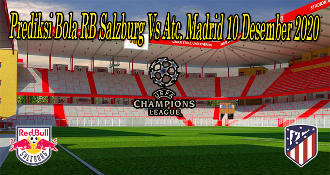 Prediksi Bola RB Salzburg Vs Atc. Madrid 10 Desember 2020