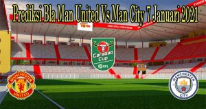Prediksi Bla Man United Vs Man City 7 Januari 2021