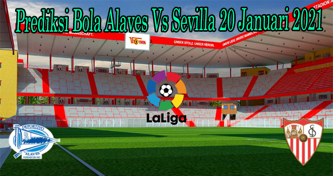 Prediksi Bola Alaves Vs Sevilla 20 Januari 2021