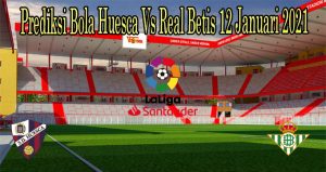 Prediksi Bola Huesca Vs Real Betis 12 Januari 2021