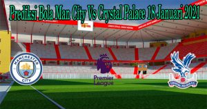 Prediksi Bola Man City Vs Crystal Palace 18 Januari 2021