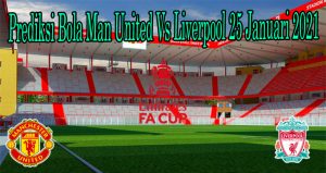 Prediksi Bola Man United Vs Liverpool 25 Januari 2021