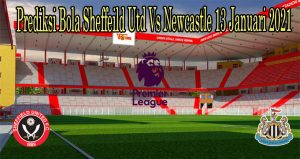 Prediksi Bola Sheffeild Utd Vs Newcastle 13 Januari 2021