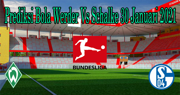 Prediksi Bola Werder Vs Schalke 30 Januari 2021